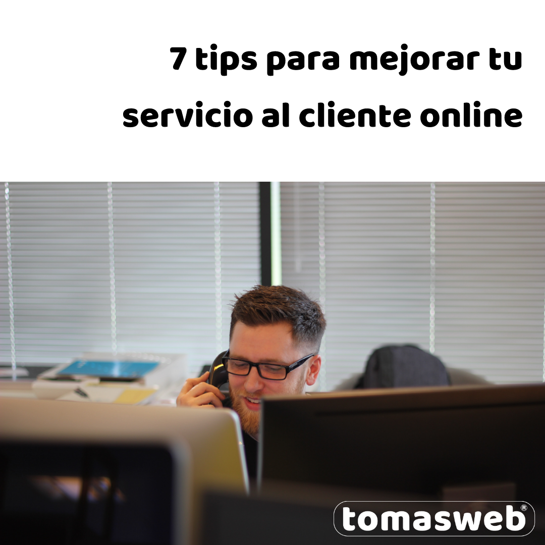 7 tips para mejorar tu servicio al cliente online  | tomasweb®